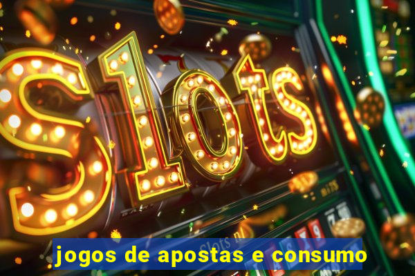 jogos de apostas e consumo